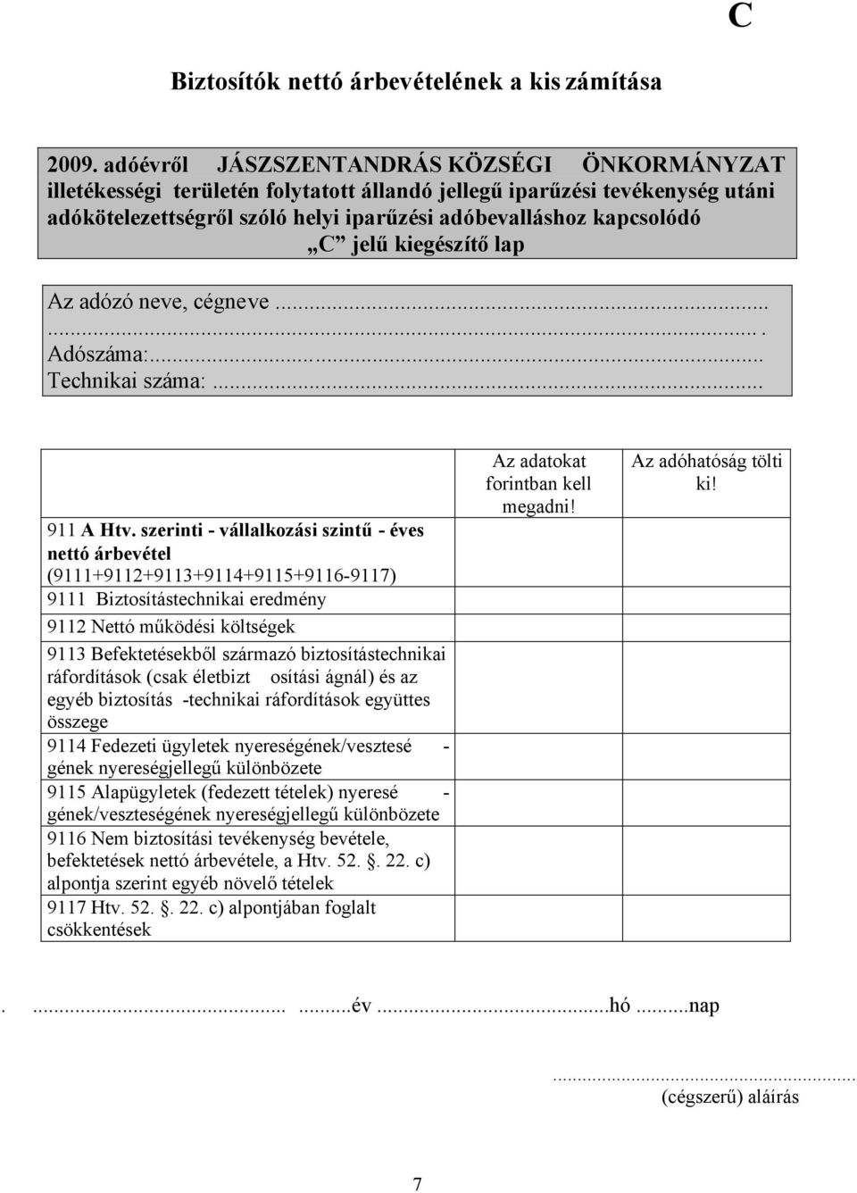 szerinti - vállalkozási szintű - éves nettó árbevétel (9111+9112+9113+9114+9115+9116-9117) 9111 Biztosítástechnikai eredmény 9112 Nettó működési költségek 9113 Befektetésekből származó