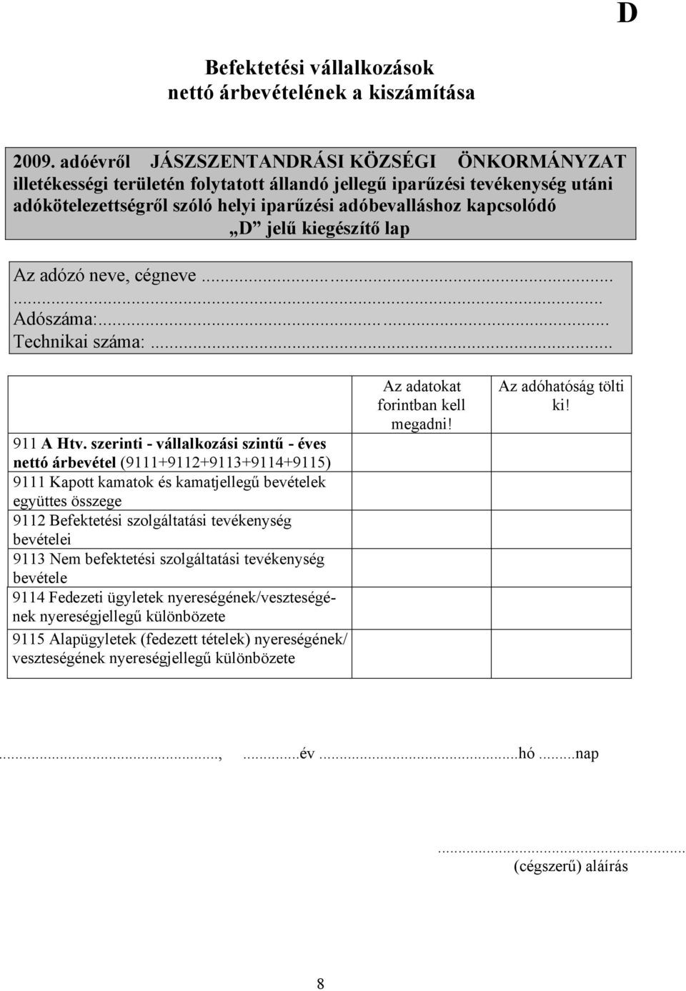 szerinti - vállalkozási szintű - éves nettó árbevétel (9111+9112+9113+9114+9115) 9111 Kapott kamatok és kamatjellegű bevételek együttes összege 9112 Befektetési szolgáltatási tevékenység