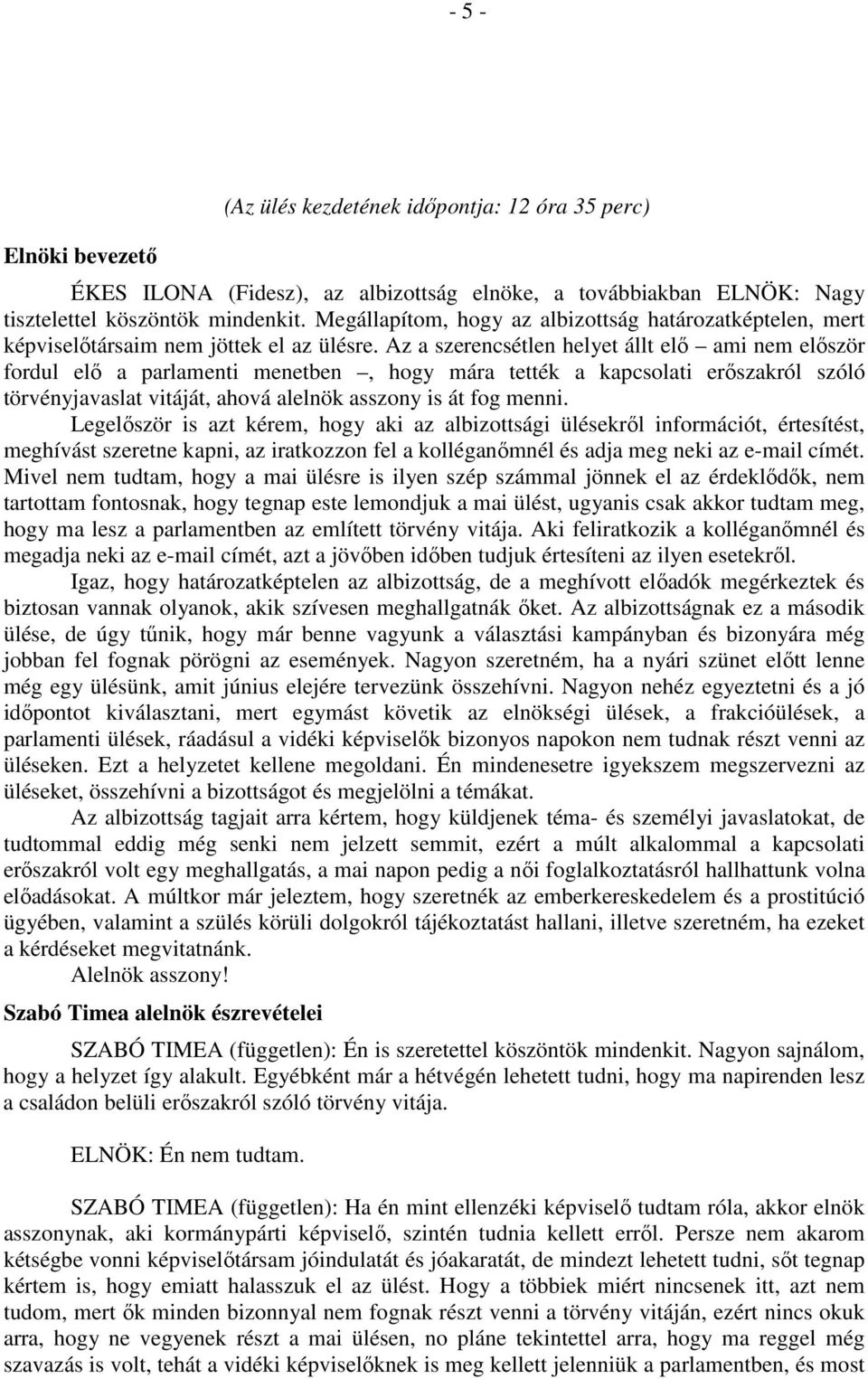 Az a szerencsétlen helyet állt elő ami nem először fordul elő a parlamenti menetben, hogy mára tették a kapcsolati erőszakról szóló törvényjavaslat vitáját, ahová alelnök asszony is át fog menni.