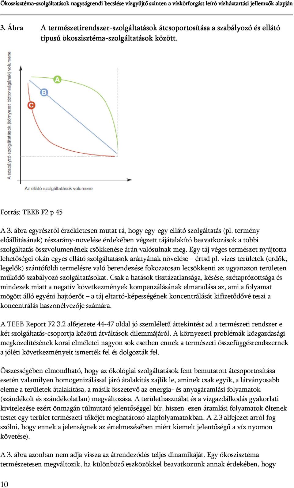 termény előállításának) részarány-növelése érdekében végzett tájátalakító beavatkozások a többi szolgáltatás összvolumenének csökkenése árán valósulnak meg.