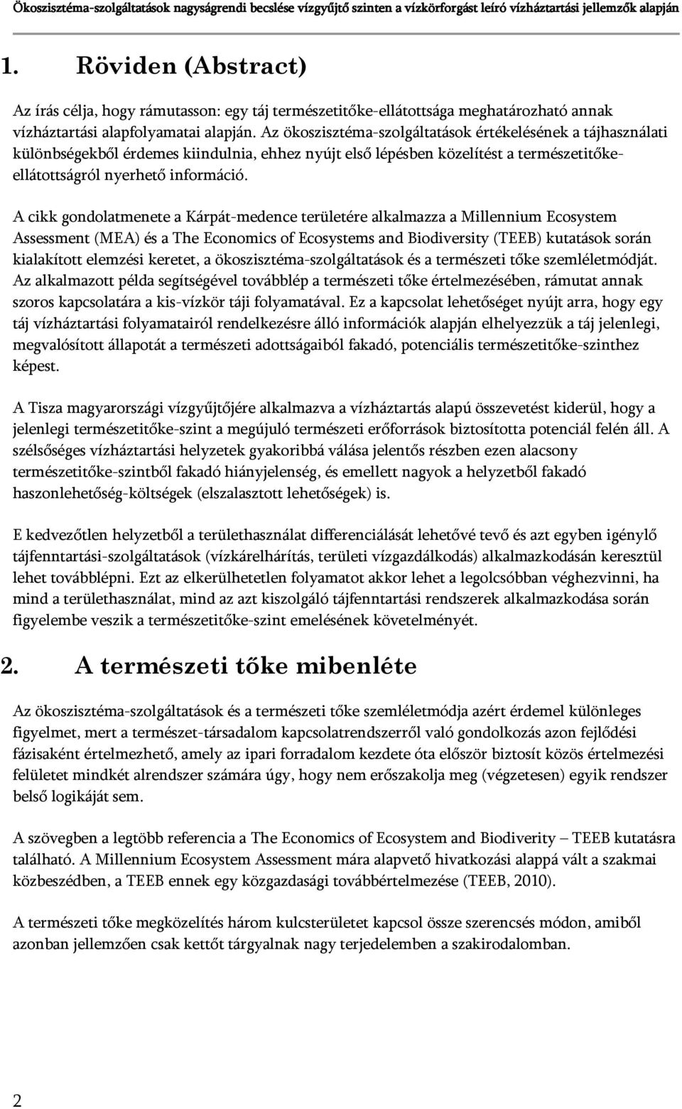 A cikk gondolatmenete a Kárpát-medence területére alkalmazza a Millennium Ecosystem Assessment (MEA) és a The Economics of Ecosystems and Biodiversity (TEEB) kutatások során kialakított elemzési