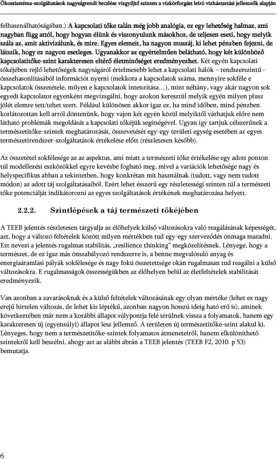 és mire. Egyes elemeit, ha nagyon muszáj, ki i lehet pénzben fejezni, de látszik, hogy ez nagyon esetleges.