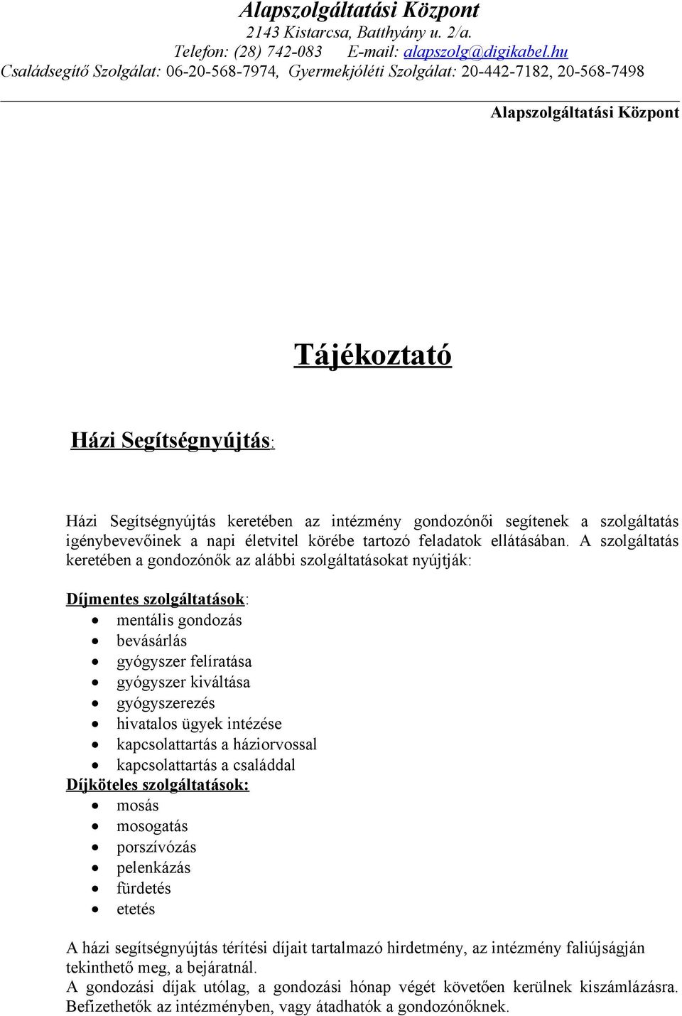 ügyek intézése kapcsolattartás a háziorvossal kapcsolattartás a családdal Díjköteles szolgáltatások: mosás mosogatás porszívózás pelenkázás fürdetés etetés A házi segítségnyújtás térítési díjait