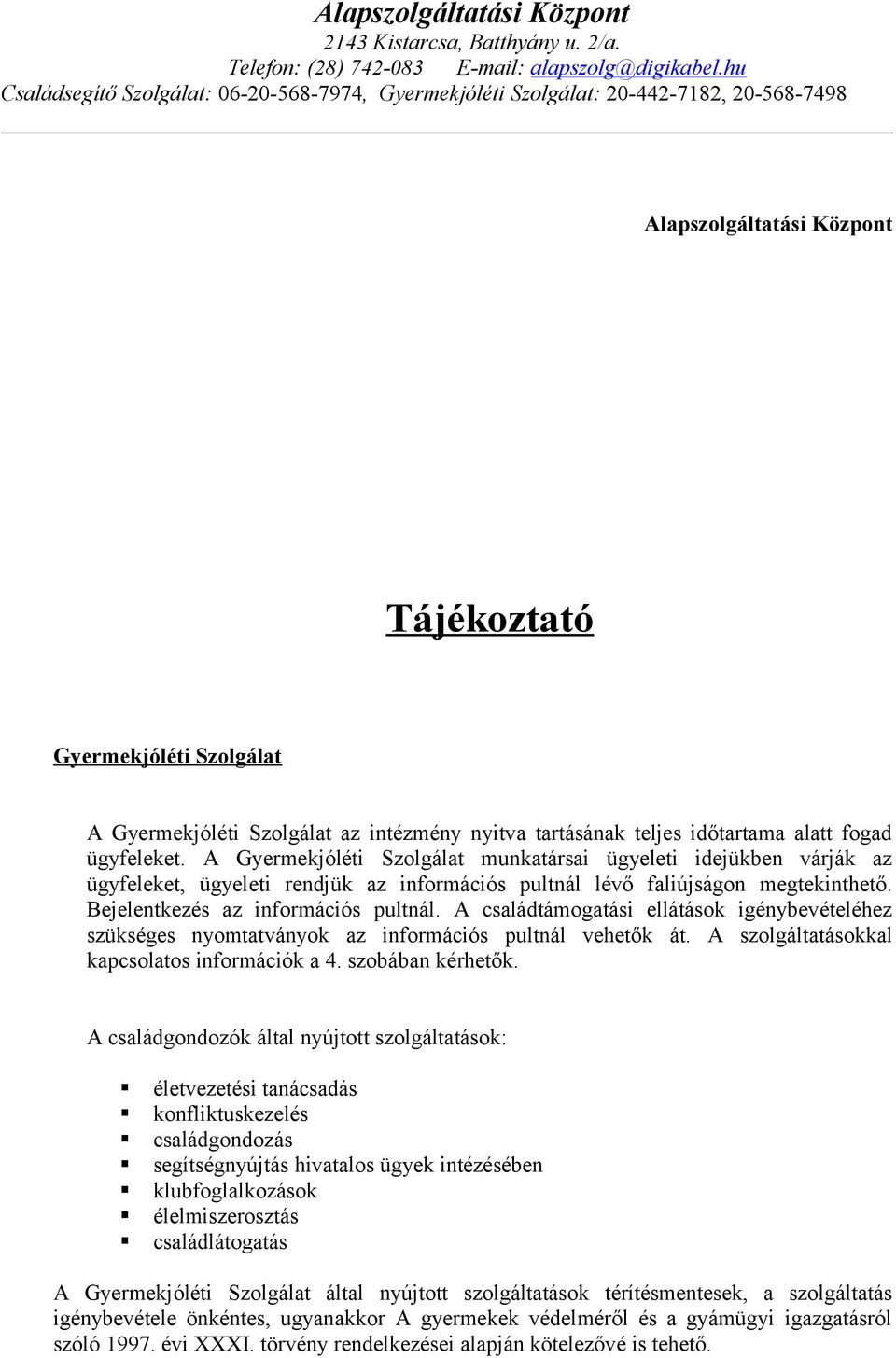 A családtámogatási ellátások igénybevételéhez szükséges nyomtatványok az információs pultnál vehetők át. A szolgáltatásokkal kapcsolatos információk a 4. szobában kérhetők.