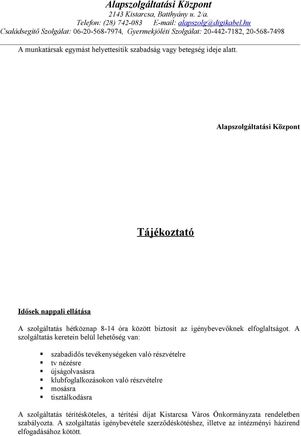 A szolgáltatás keretein belül lehetőség van: szabadidős tevékenységeken való részvételre tv nézésre újságolvasásra klubfoglalkozásokon való