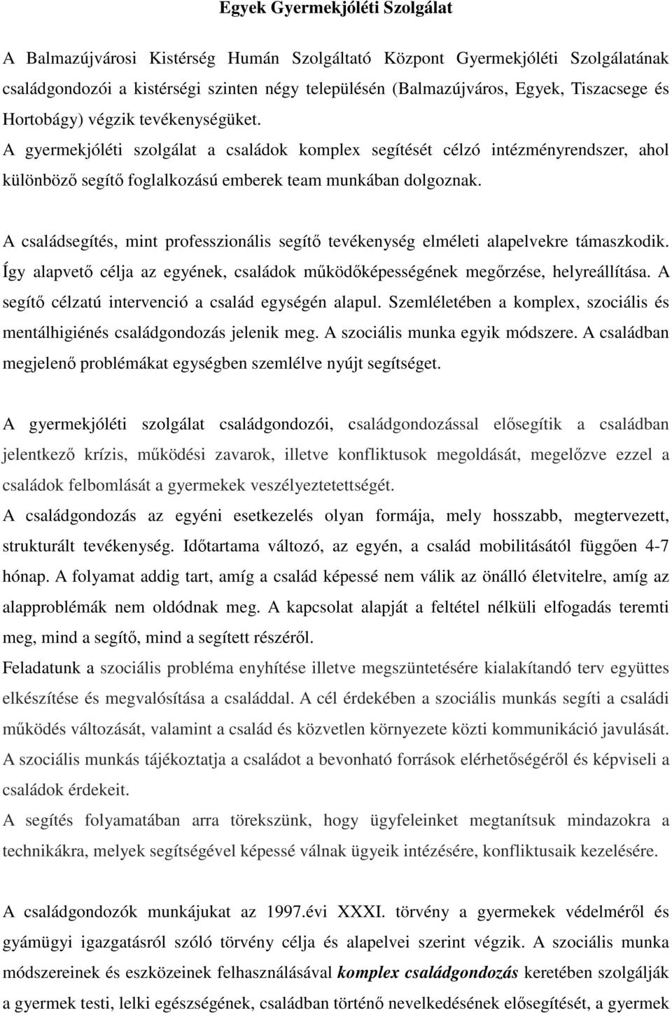 A családsegítés, mint professzionális segítő tevékenység elméleti alapelvekre támaszkodik. Így alapvető célja az egyének, családok működőképességének megőrzése, helyreállítása.