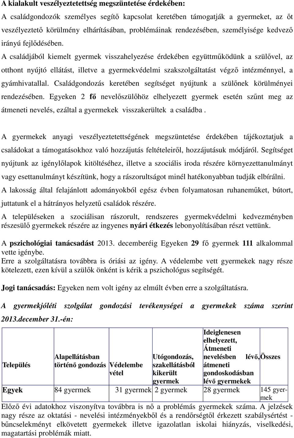 A családjából kiemelt gyermek visszahelyezése érdekében együttműködünk a szülővel, az otthont nyújtó ellátást, illetve a gyermekvédelmi szakszolgáltatást végző intézménnyel, a gyámhivatallal.