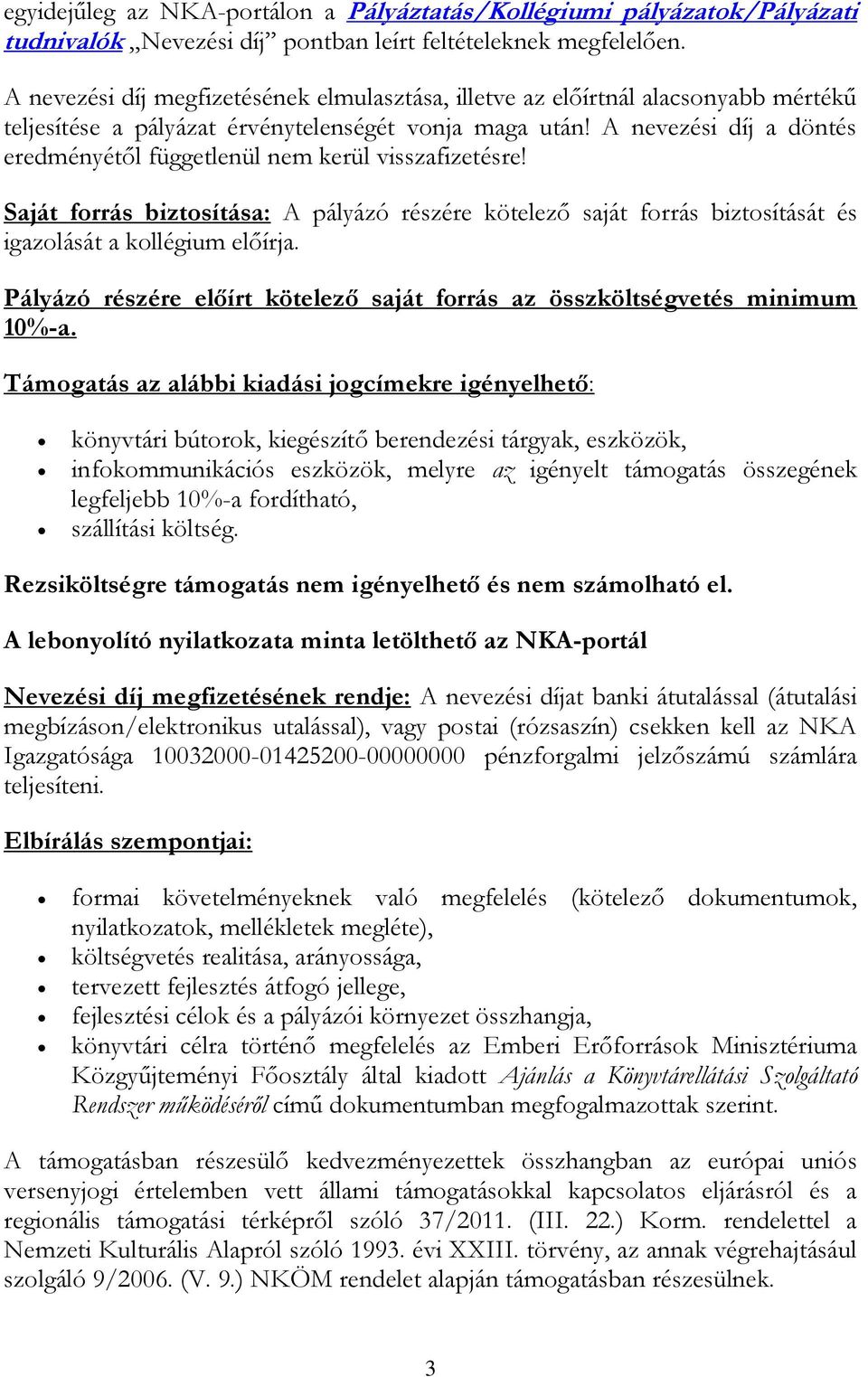 A nevezési díj a döntés eredményétől függetlenül nem kerül visszafizetésre! Saját forrás biztosítása: A pályázó részére kötelező saját forrás biztosítását és igazolását a kollégium előírja.