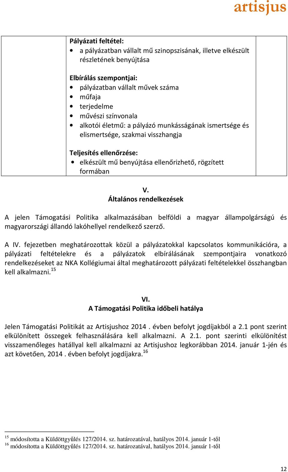 Általános rendelkezések A jelen Támogatási Politika alkalmazásában belföldi a magyar állampolgárságú és magyarországi állandó lakóhellyel rendelkező szerző. A IV.