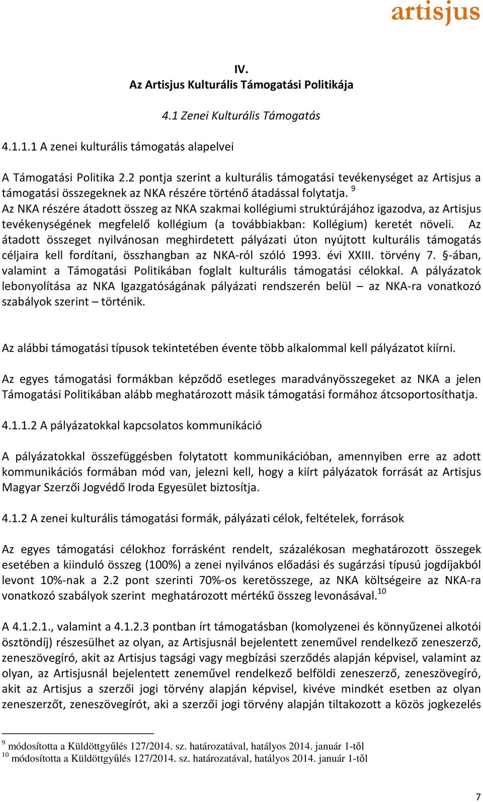 9 Az NKA részére átadott összeg az NKA szakmai kollégiumi struktúrájához igazodva, az Artisjus tevékenységének megfelelő kollégium (a továbbiakban: Kollégium) keretét növeli.