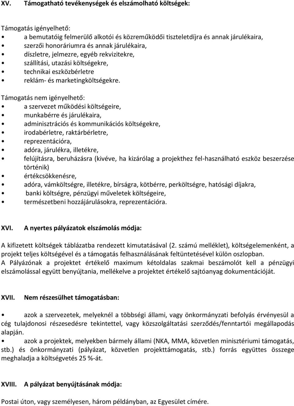 Támogatás nem igényelhető: a szervezet működési költségeire, munkabérre és járulékaira, adminisztrációs és kommunikációs költségekre, irodabérletre, raktárbérletre, reprezentációra, adóra, járulékra,