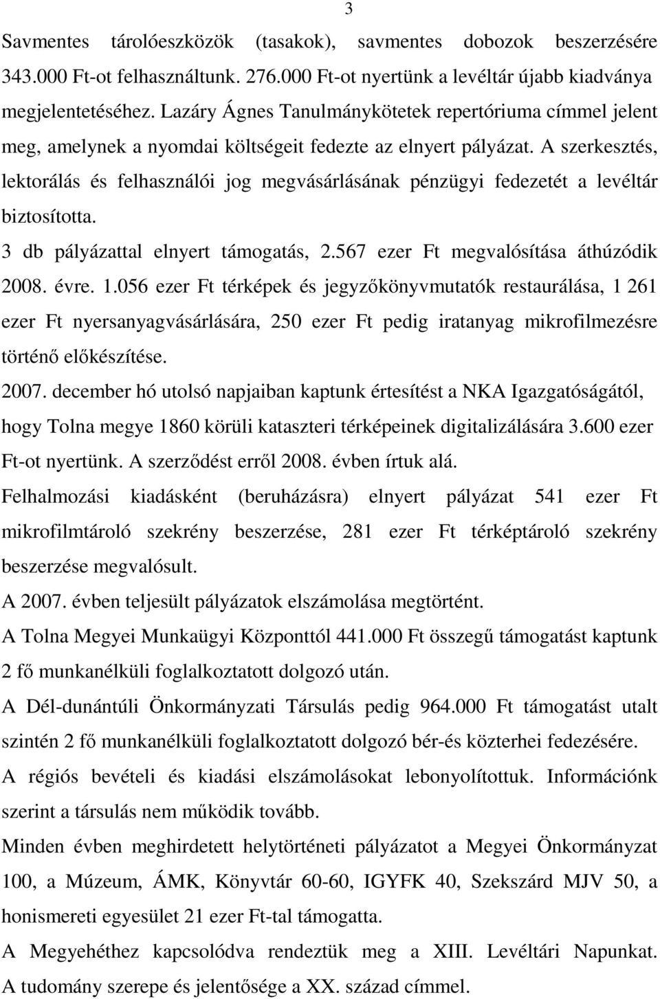 A szerkesztés, lektorálás és felhasználói jog megvásárlásának pénzügyi fedezetét a levéltár biztosította. 3 db pályázattal elnyert támogatás, 2.567 ezer Ft megvalósítása áthúzódik 2008. évre. 1.