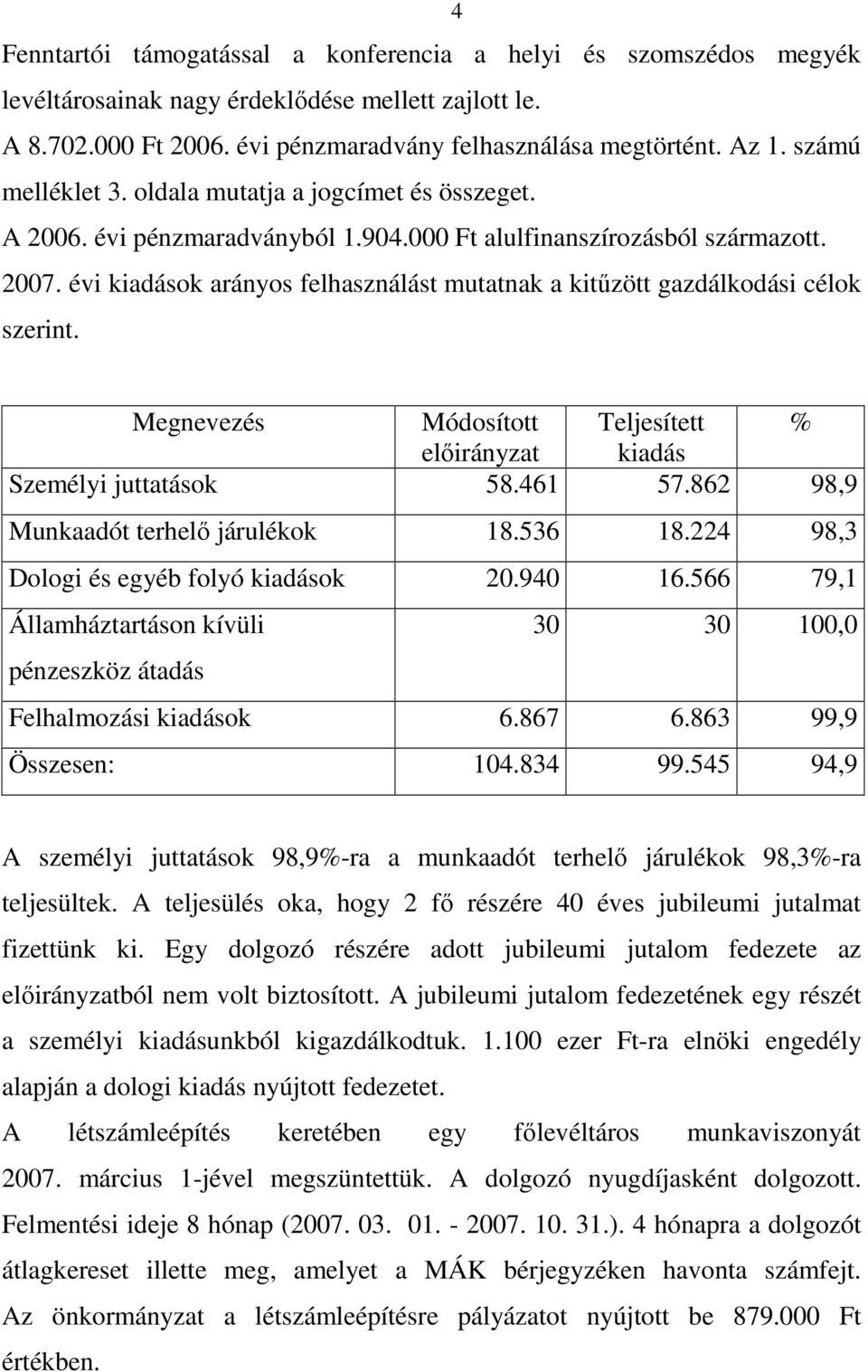 évi kiadások arányos felhasználást mutatnak a kitűzött gazdálkodási célok szerint. 4 Megnevezés Módosított Teljesített % előirányzat kiadás Személyi juttatások 58.461 57.