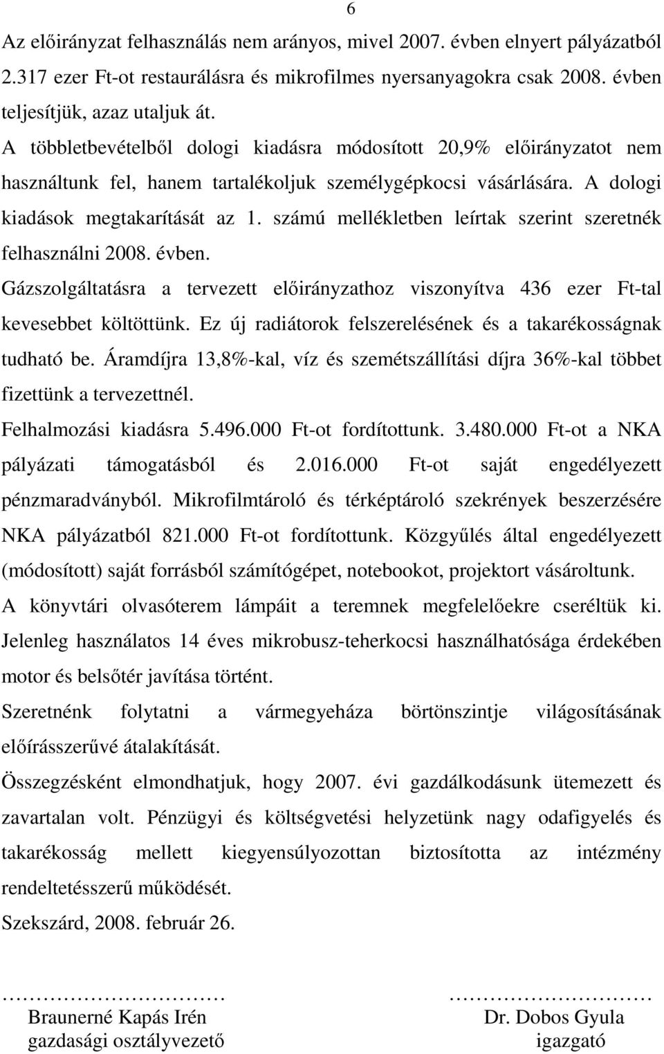 számú mellékletben leírtak szerint szeretnék felhasználni 2008. évben. Gázszolgáltatásra a tervezett előirányzathoz viszonyítva 436 ezer Ft-tal kevesebbet költöttünk.