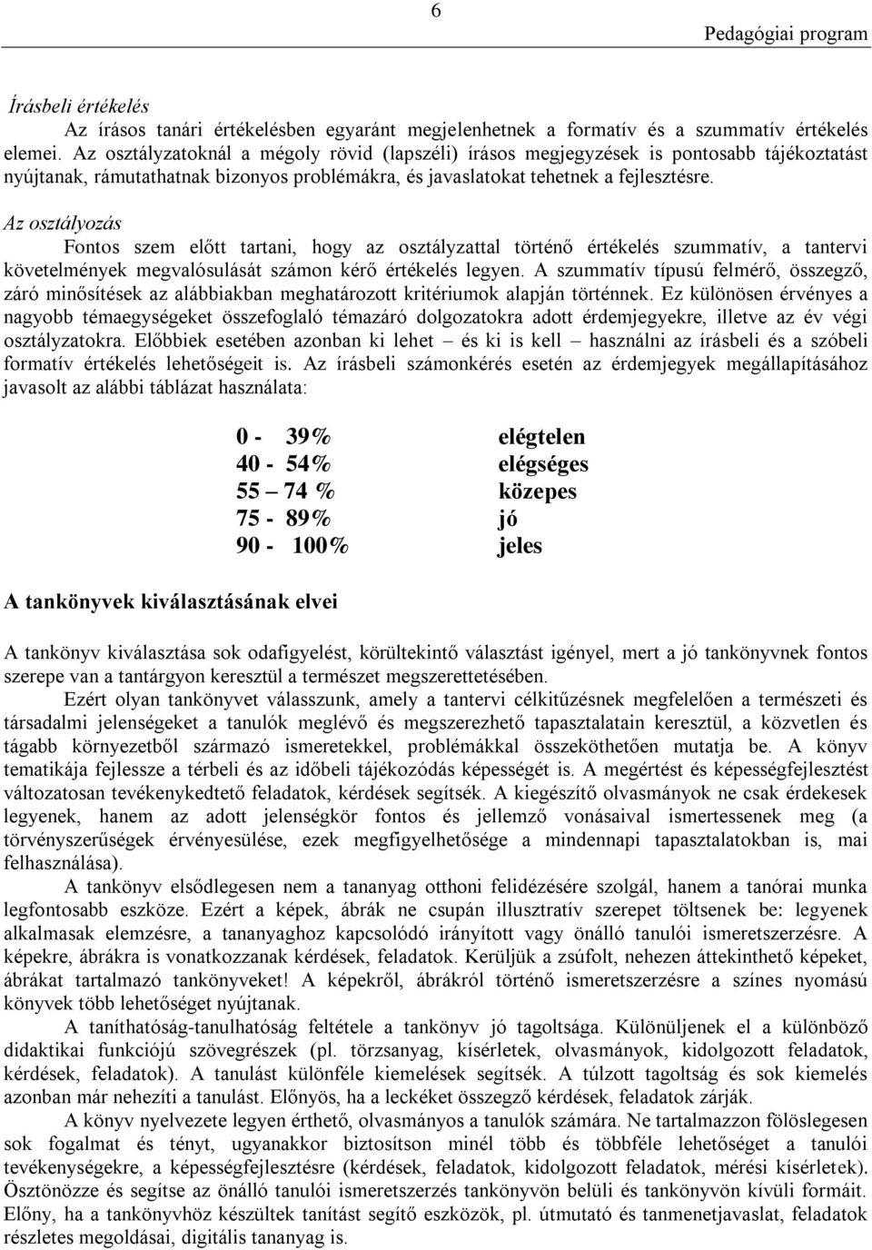 Az osztályozás Fontos szem előtt tartani, hogy az osztályzattal történő értékelés szummatív, a tantervi követelmények megvalósulását számon kérő értékelés legyen.