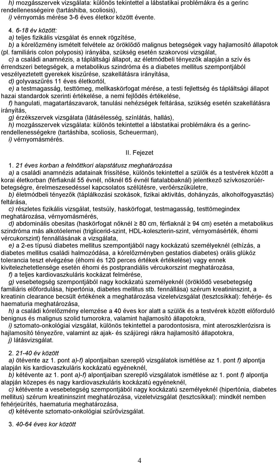 familiáris colon polyposis) irányába, szükség esetén szakorvosi vizsgálat, c) a családi anamnézis, a tápláltsági állapot, az életmódbeli tényezők alapján a szív és érrendszeri betegségek, a