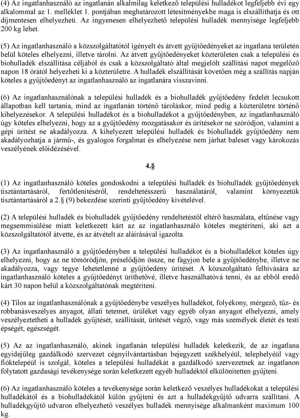 (5) Az ingatlanhasználó a közszolgáltatótól igényelt és átvett gyűjtőedényeket az ingatlana területén belül köteles elhelyezni, illetve tárolni.