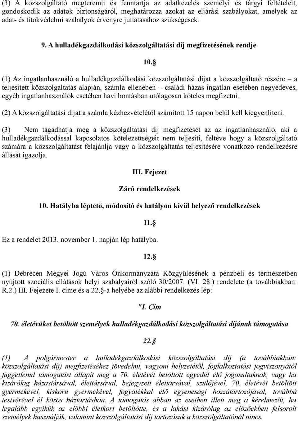 (1) Az ingatlanhasználó a hulladékgazdálkodási közszolgáltatási díjat a közszolgáltató részére a teljesített közszolgáltatás alapján, számla ellenében családi házas ingatlan esetében negyedéves,