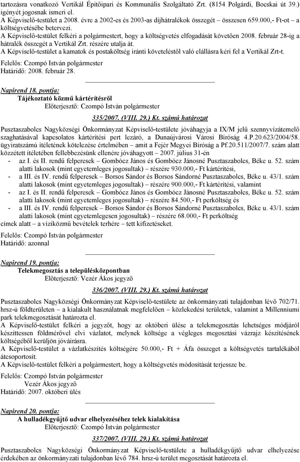 február 28-ig a hátralék összegét a Vertikál Zrt. részére utalja át. A Képviselő-testület a kamatok és postaköltség iránti követeléstől való elállásra kéri fel a Vertikál Zrt-t. Határidő: 2008.