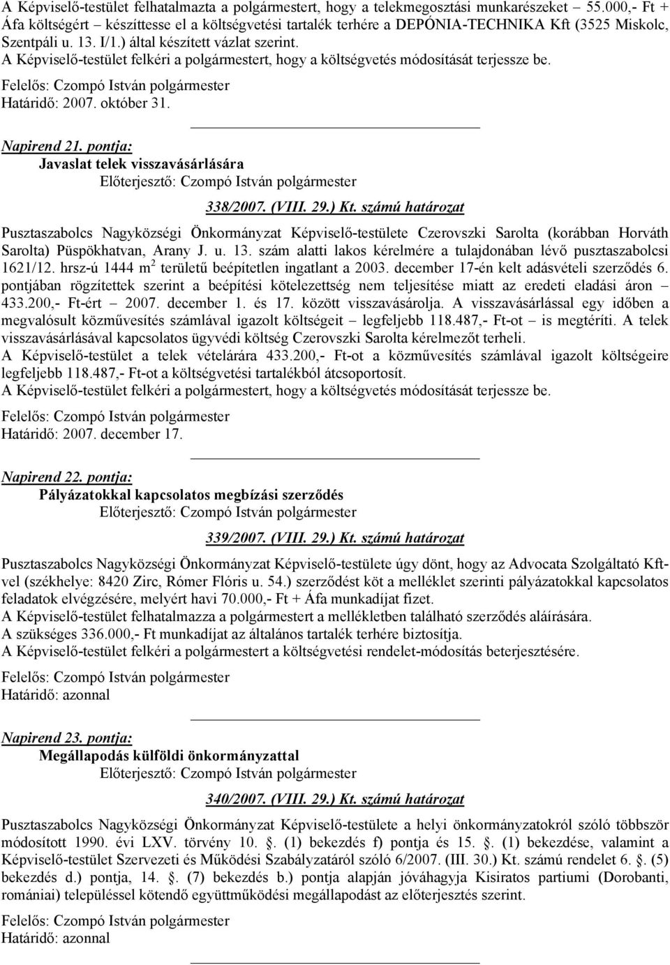 A Képviselő-testület felkéri a polgármestert, hogy a költségvetés módosítását terjessze be. Határidő: 2007. október 31. Napirend 21. pontja: Javaslat telek visszavásárlására 338/2007. (VIII. 29.) Kt.