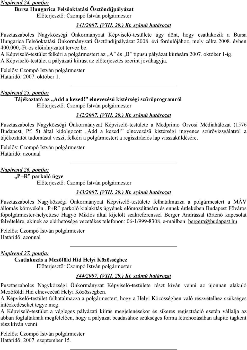 évi fordulójához, mely célra 2008. évben 400.000,-Ft-os előirányzatot tervez be. A Képviselő-testület felkéri a polgármestert az A és B típusú pályázat kiírására 2007. október 1-ig.