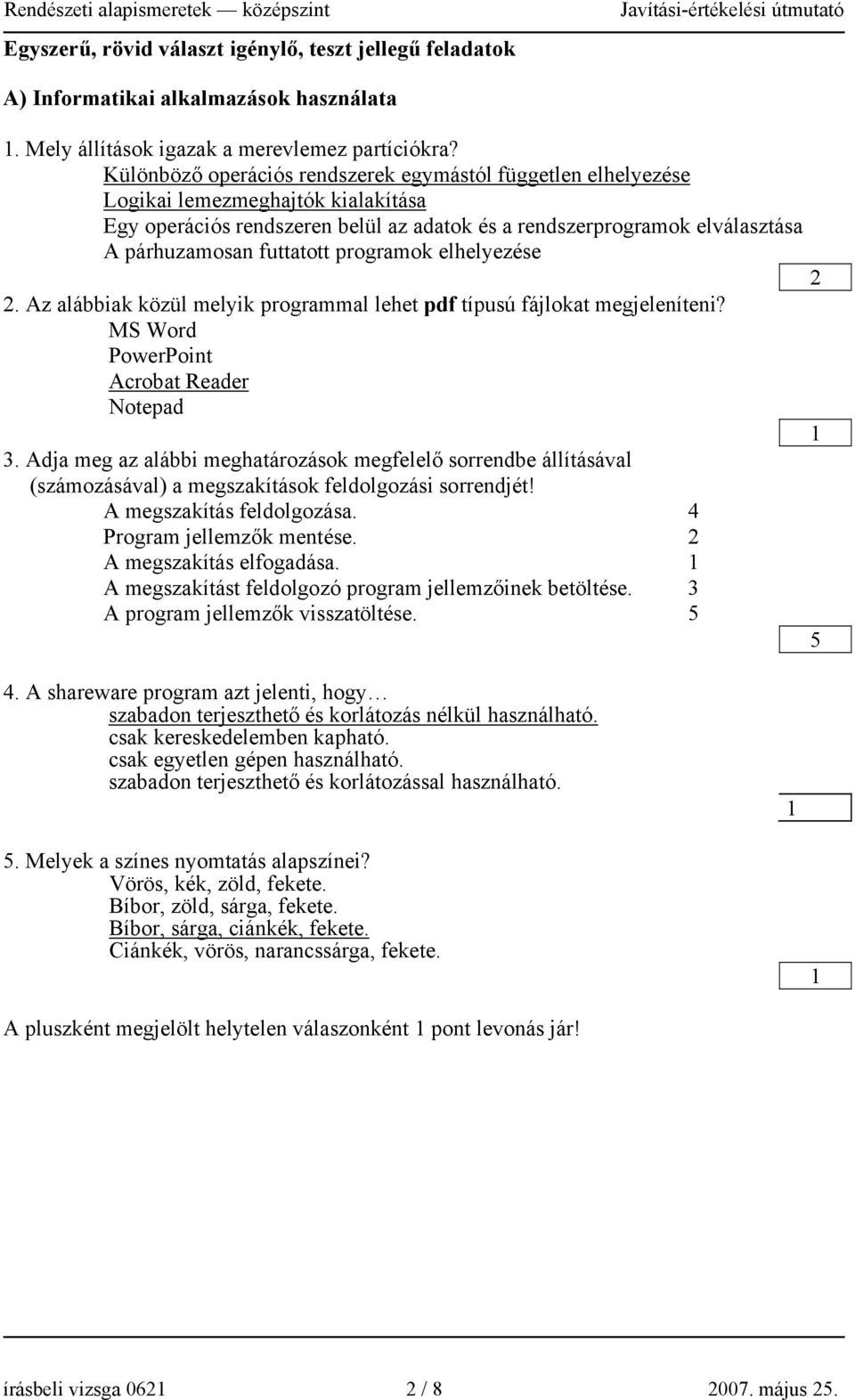 programok elhelyezése 2 2. Az alábbiak közül melyik programmal lehet pdf típusú fájlokat megjeleníteni? MS Word PowerPoint Acrobat Reader Notepad 1 3.