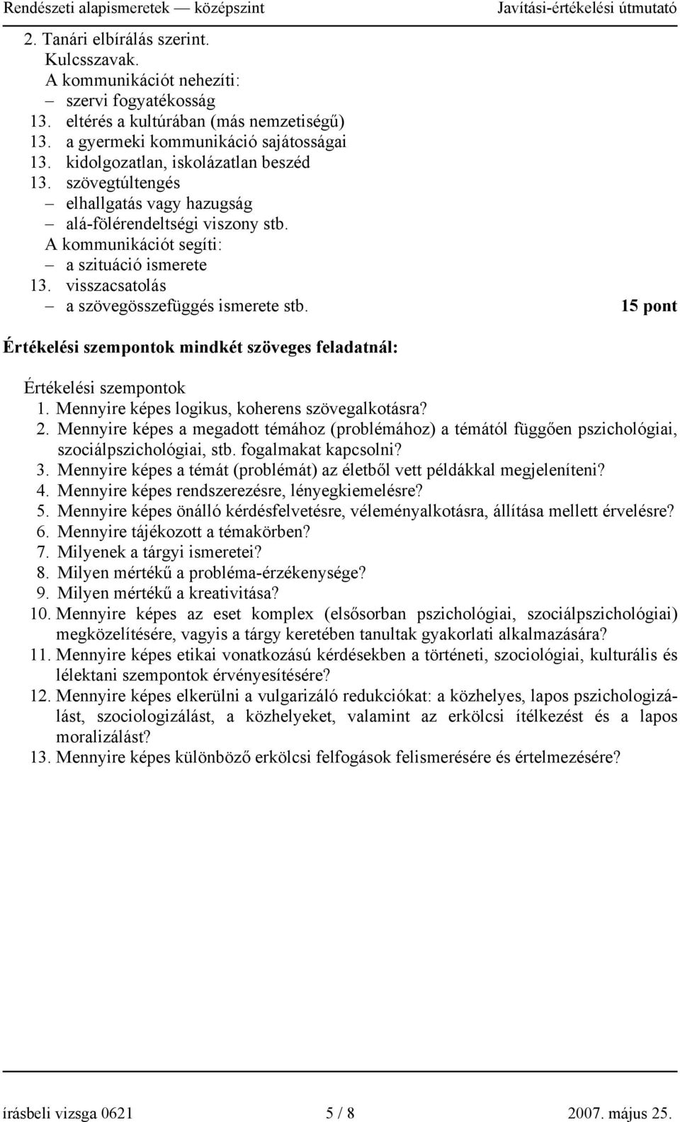 visszacsatolás a szövegösszefüggés ismerete stb. 15 pont Értékelési szempontok mindkét szöveges feladatnál: Értékelési szempontok 1. Mennyire képes logikus, koherens szövegalkotásra? 2.