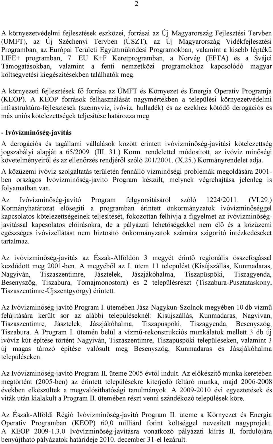 EU K+F Keretprogramban, a Norvég (EFTA) és a Svájci Támogatásokban, valamint a fenti nemzetközi programokhoz kapcsolódó magyar költségvetési kiegészítésekben találhatók meg.