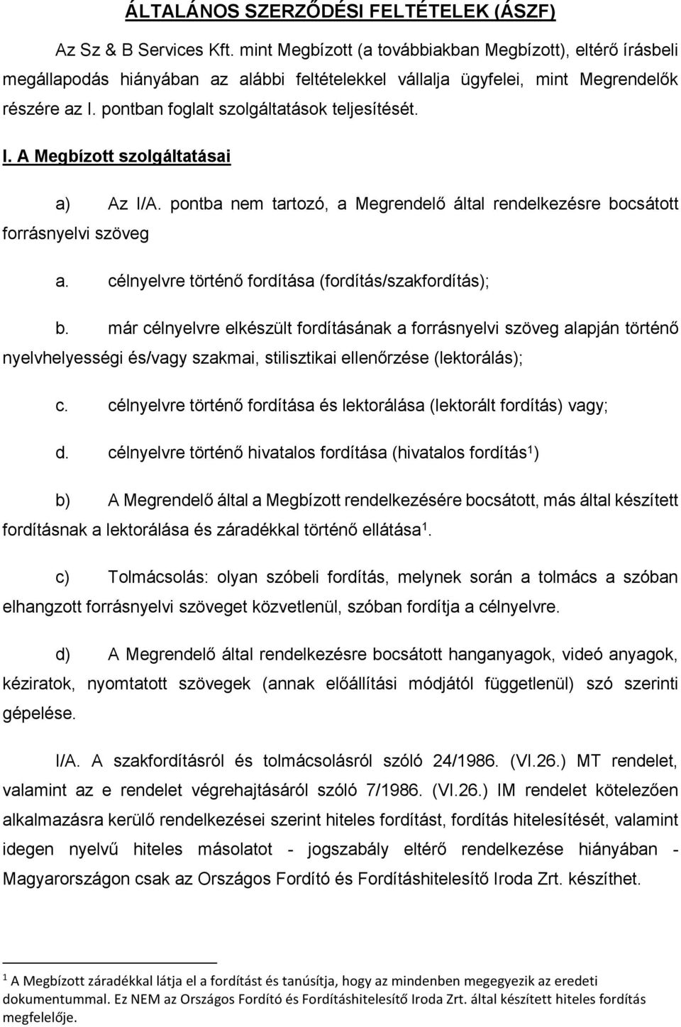 I. A Megbízott szolgáltatásai a) Az I/A. pontba nem tartozó, a Megrendelő által rendelkezésre bocsátott forrásnyelvi szöveg a. célnyelvre történő fordítása (fordítás/szakfordítás); b.