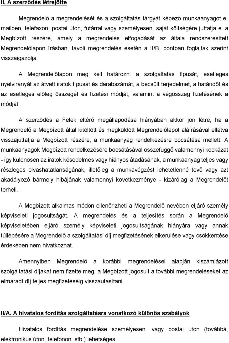 A Megrendelőlapon meg kell határozni a szolgáltatás típusát, esetleges nyelvirányát az átvett iratok típusát és darabszámát, a becsült terjedelmet, a határidőt és az esetleges előleg összegét és