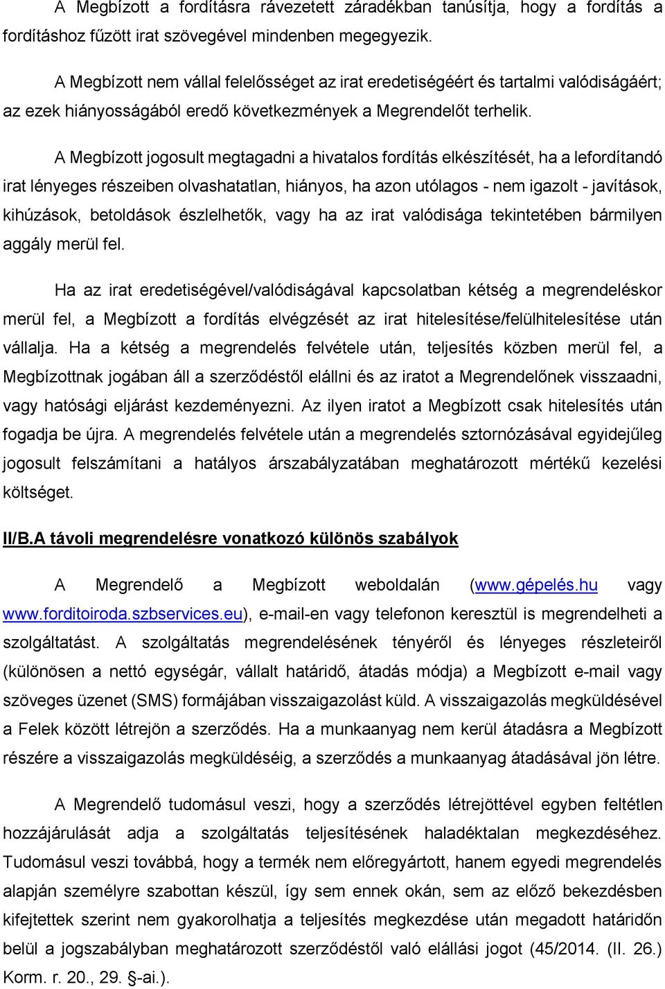 A Megbízott jogosult megtagadni a hivatalos fordítás elkészítését, ha a lefordítandó irat lényeges részeiben olvashatatlan, hiányos, ha azon utólagos - nem igazolt - javítások, kihúzások, betoldások