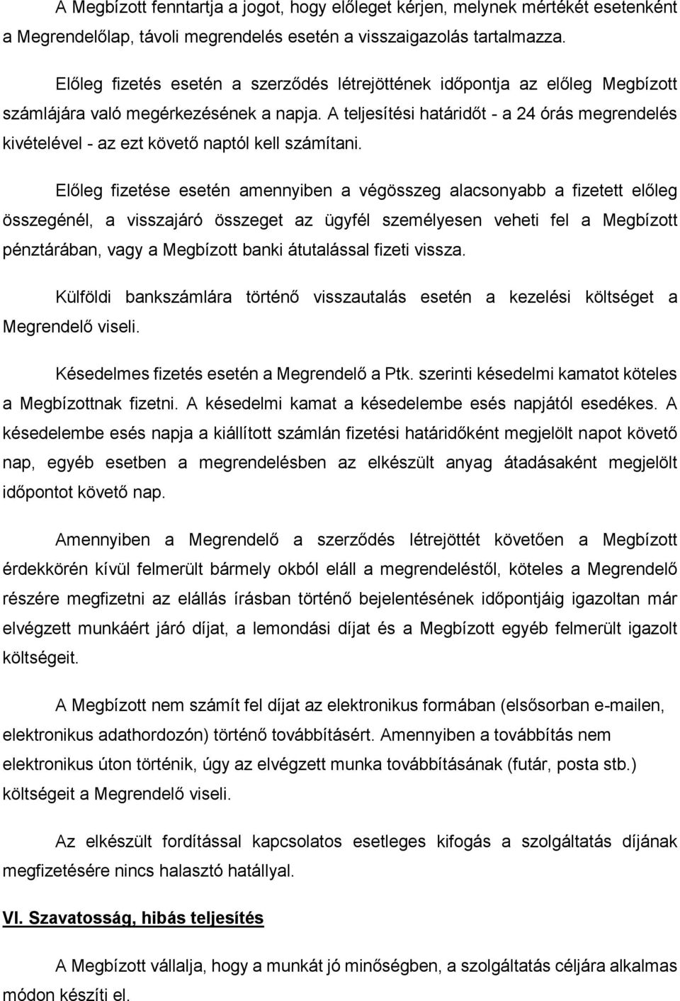A teljesítési határidőt - a 24 órás megrendelés kivételével - az ezt követő naptól kell számítani.