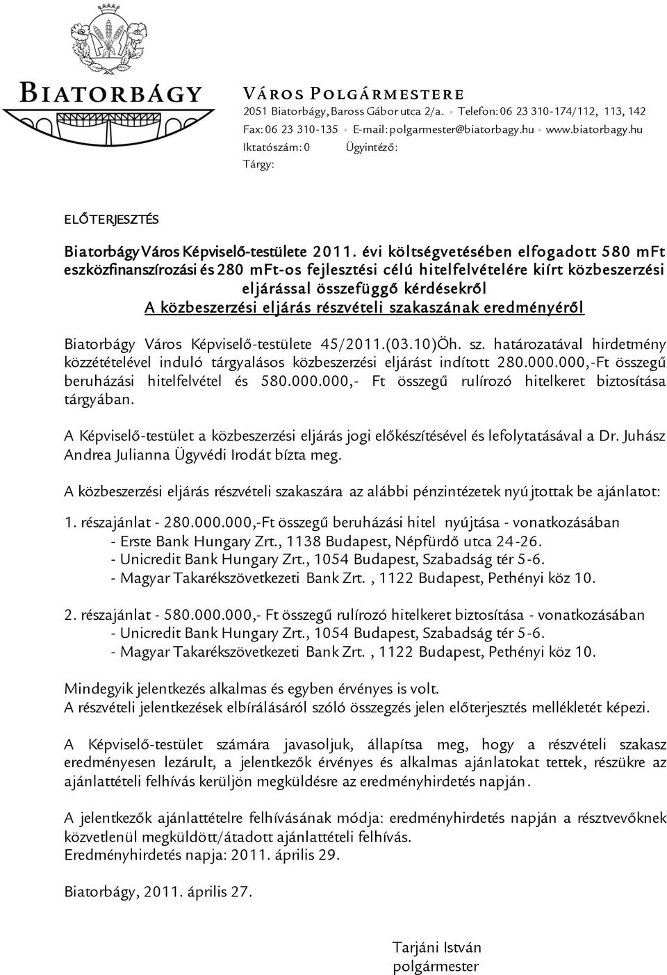 évi költségvetésében elfogadott 580 mft eszközfinanszírozási és 280 mft-os fejlesztési célú hitelfelvételére kiírt közbeszerzési eljárással összefüggő kérdésekről A közbeszerzési eljárás részvételi