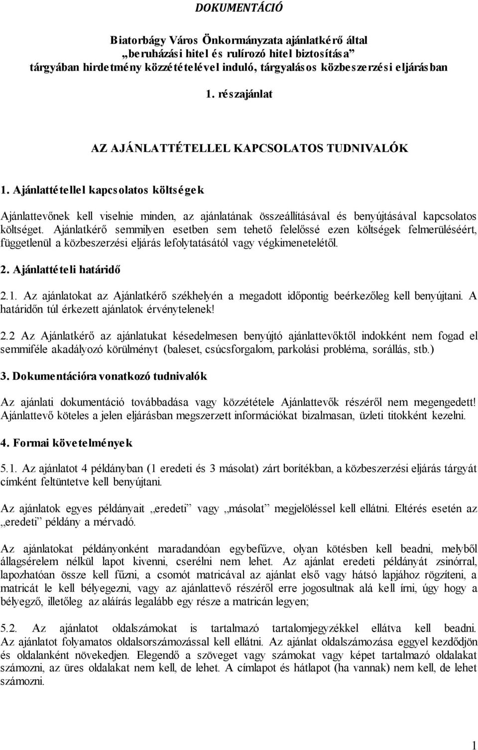 Ajánlattétellel kapcsolatos költségek Ajánlattevőnek kell viselnie minden, az ajánlatának összeállításával és benyújtásával kapcsolatos költséget.