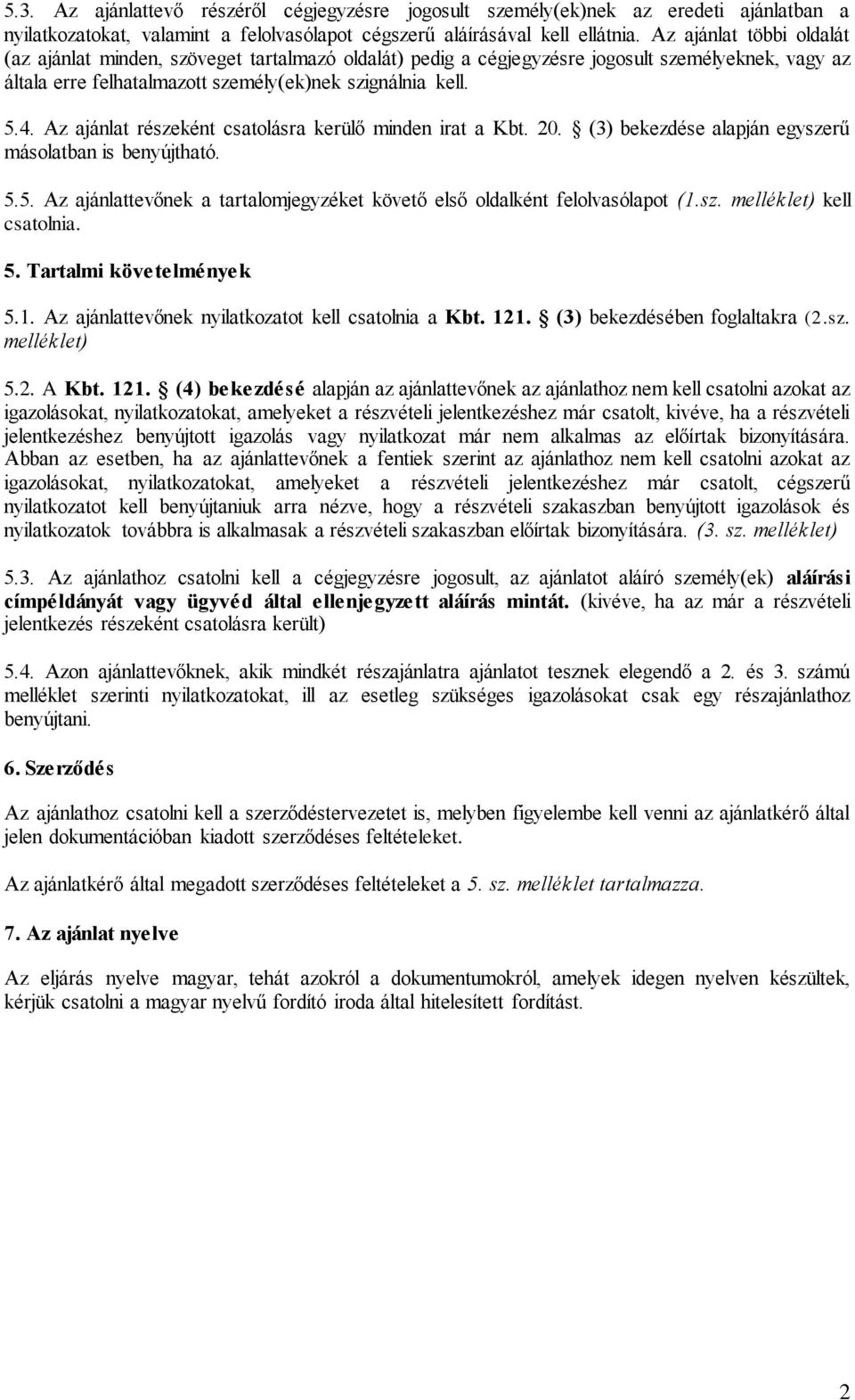 Az ajánlat részeként csatolásra kerülő minden irat a Kbt. 20. (3) bekezdése alapján egyszerű másolatban is benyújtható. 5.