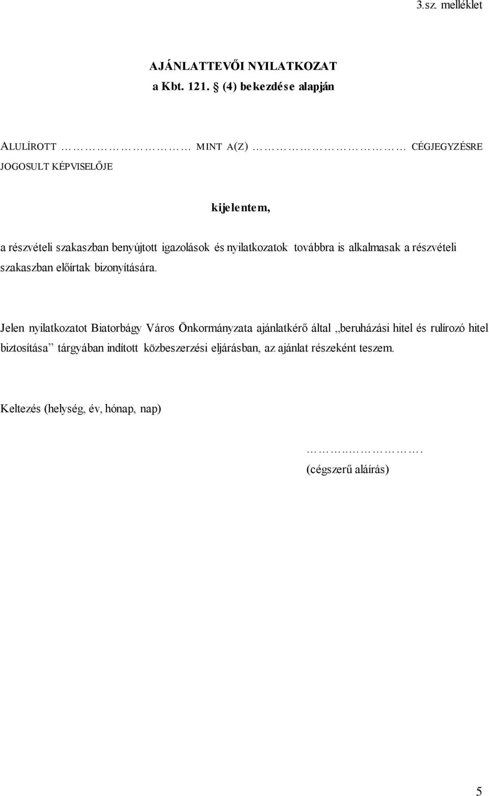 igazolások és nyilatkozatok továbbra is alkalmasak a részvételi szakaszban előírtak bizonyítására.