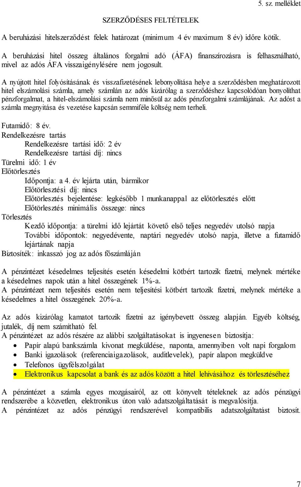 A nyújtott hitel folyósításának és visszafizetésének lebonyolítása helye a szerződésben meghatározott hitel elszámolási számla, amely számlán az adós kizárólag a szerződéshez kapcsolódóan bonyolíthat