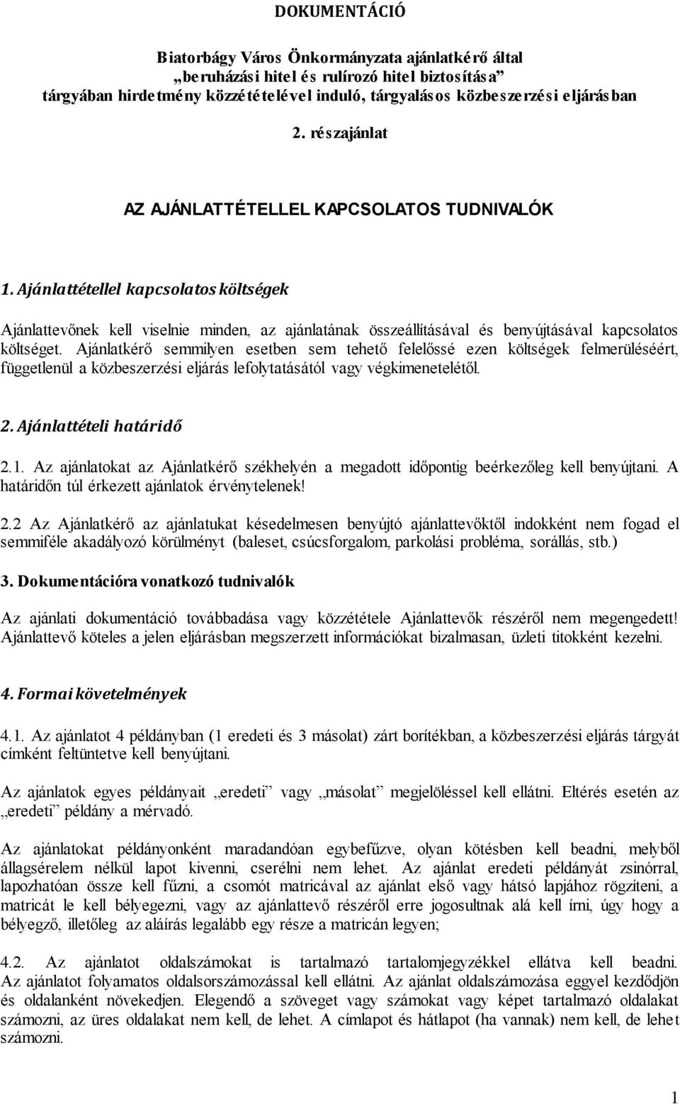 Ajánlattétellel kapcsolatos költségek Ajánlattevőnek kell viselnie minden, az ajánlatának összeállításával és benyújtásával kapcsolatos költséget.