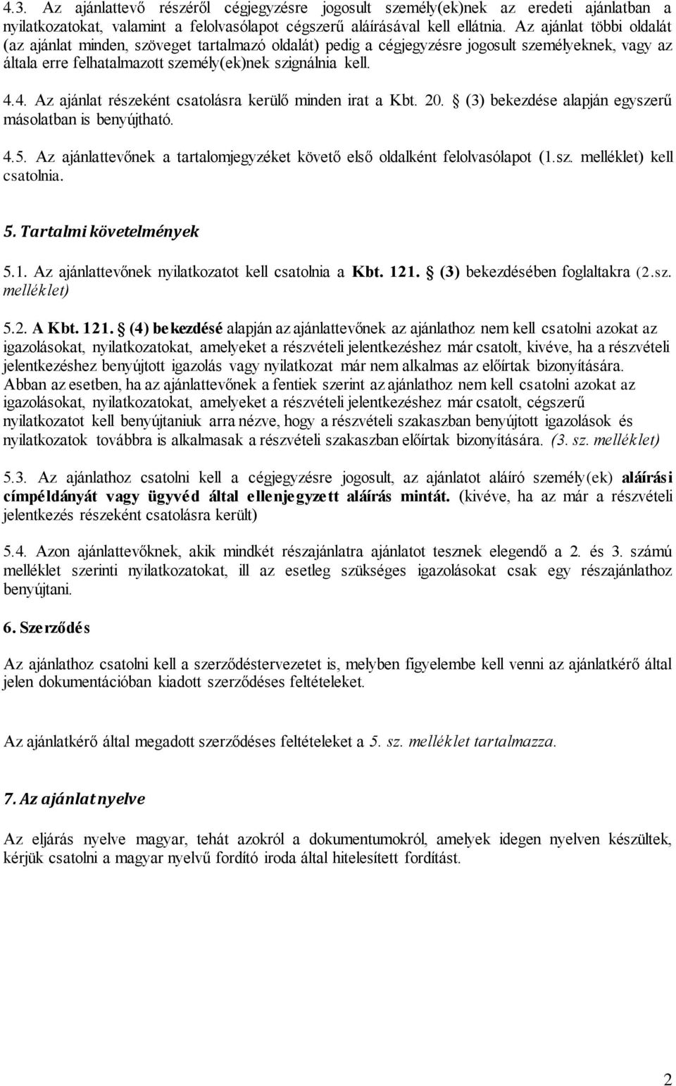 4. Az ajánlat részeként csatolásra kerülő minden irat a Kbt. 20. (3) bekezdése alapján egyszerű másolatban is benyújtható. 4.5.