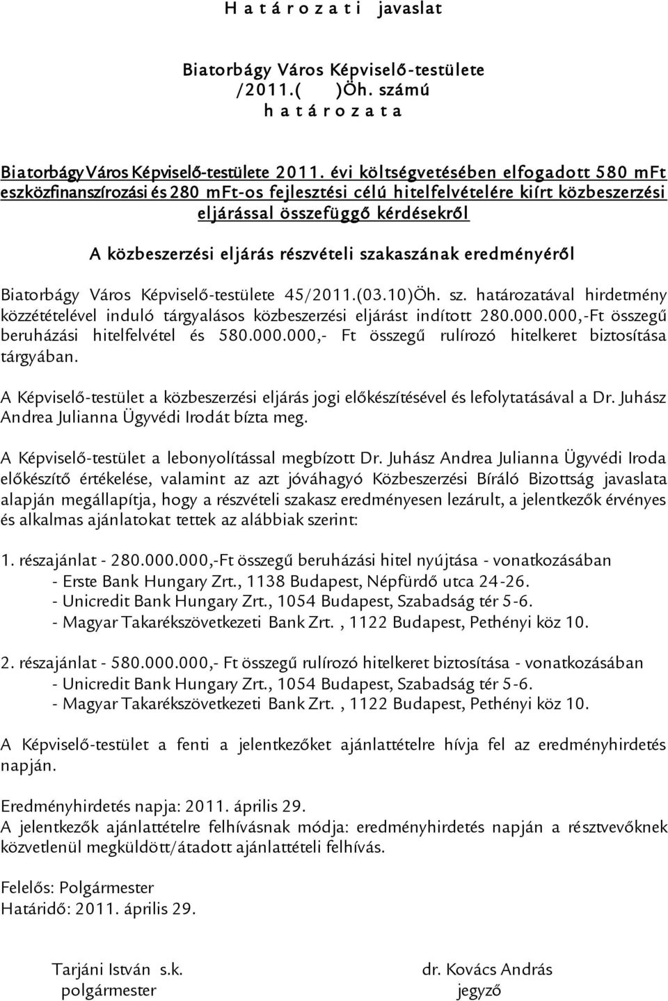 szakaszának eredményéről Biatorbágy Város Képviselő-testülete 45/2011.(03.10)Öh. sz. határozatával hirdetmény közzétételével induló tárgyalásos közbeszerzési eljárást indított 280.000.
