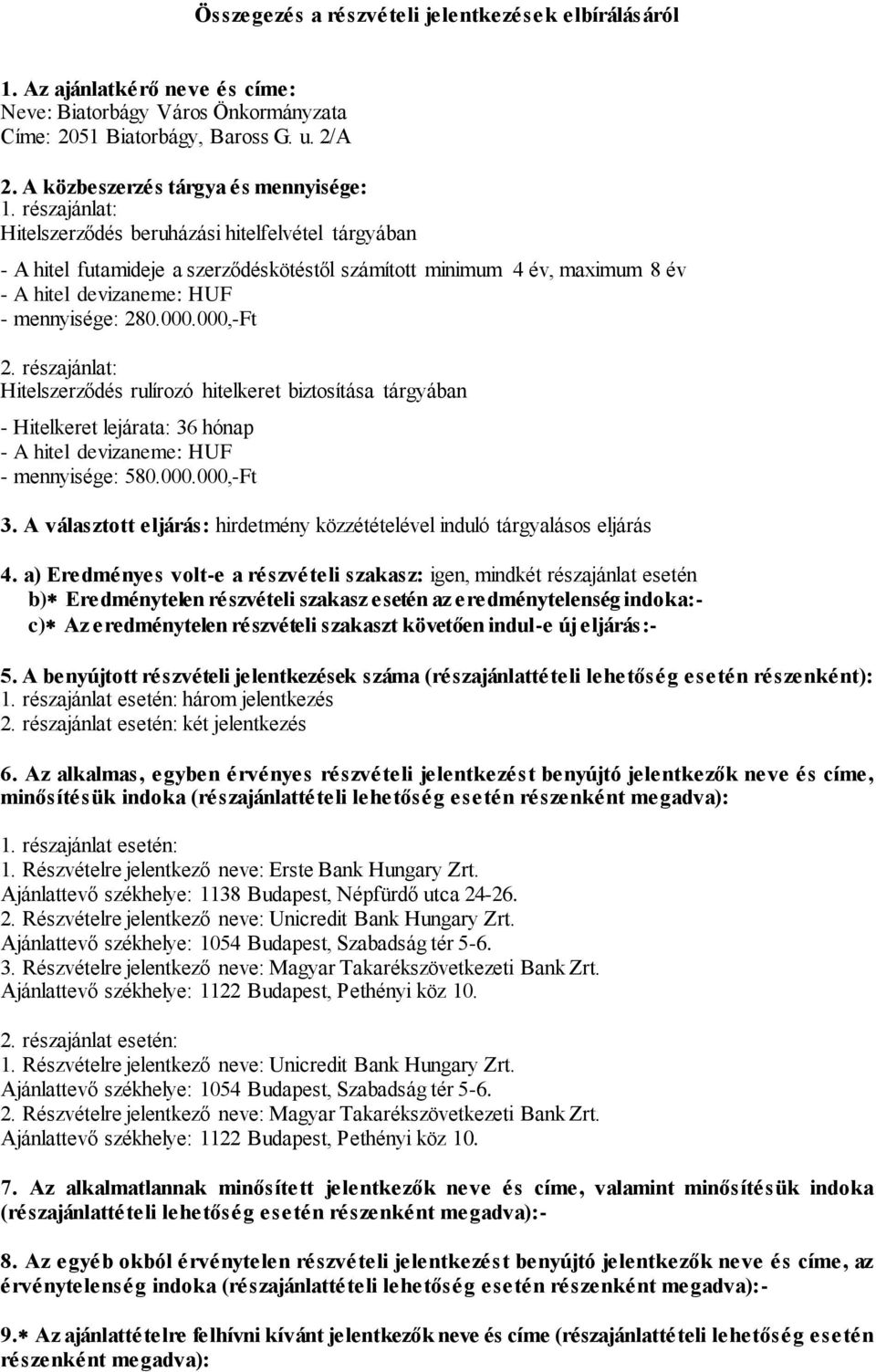részajánlat: Hitelszerződés beruházási hitelfelvétel tárgyában - A hitel futamideje a szerződéskötéstől számított minimum 4 év, maximum 8 év - A hitel devizaneme: HUF - mennyisége: 280.000.000,-Ft 2.