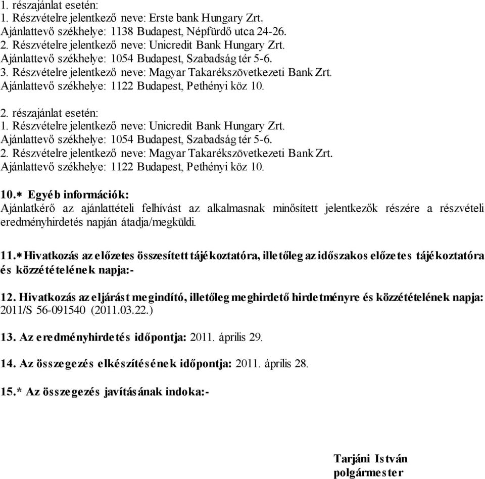 részajánlat esetén: 1. Részvételre jelentkező neve: Unicredit Bank Hungary Zrt. Ajánlattevő székhelye: 1054 Budapest, Szabadság tér 5-6. 2.