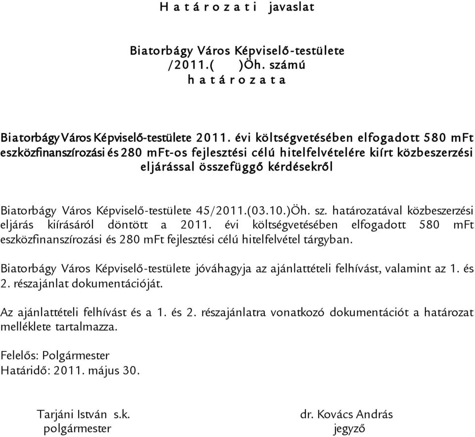 45/2011.(03.10.)Öh. sz. határozatával közbeszerzési eljárás kiírásáról döntött a 2011. évi költségvetésében elfogadott 580 mft eszközfinanszírozási és 280 mft fejlesztési célú hitelfelvétel tárgyban.