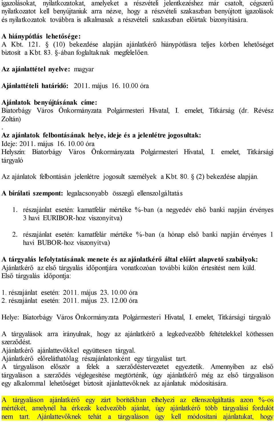 (10) bekezdése alapján ajánlatkérő hiánypótlásra teljes körben lehetőséget biztosít a Kbt. 83. -ában foglaltaknak megfelelően. Az ajánlattétel nyelve: magyar Ajánlattételi határidő: 2011. május 16.