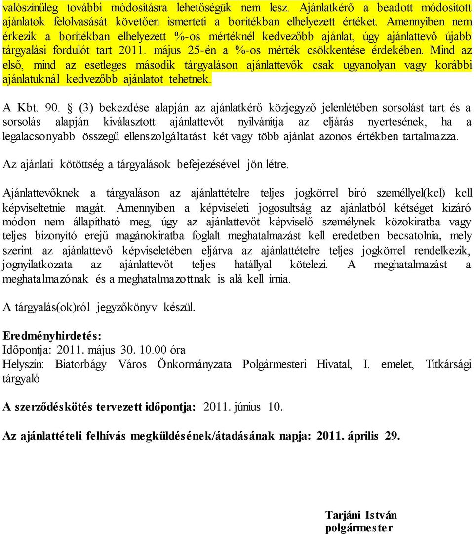 Mind az első, mind az esetleges második tárgyaláson ajánlattevők csak ugyanolyan vagy korábbi ajánlatuknál kedvezőbb ajánlatot tehetnek. A Kbt. 90.