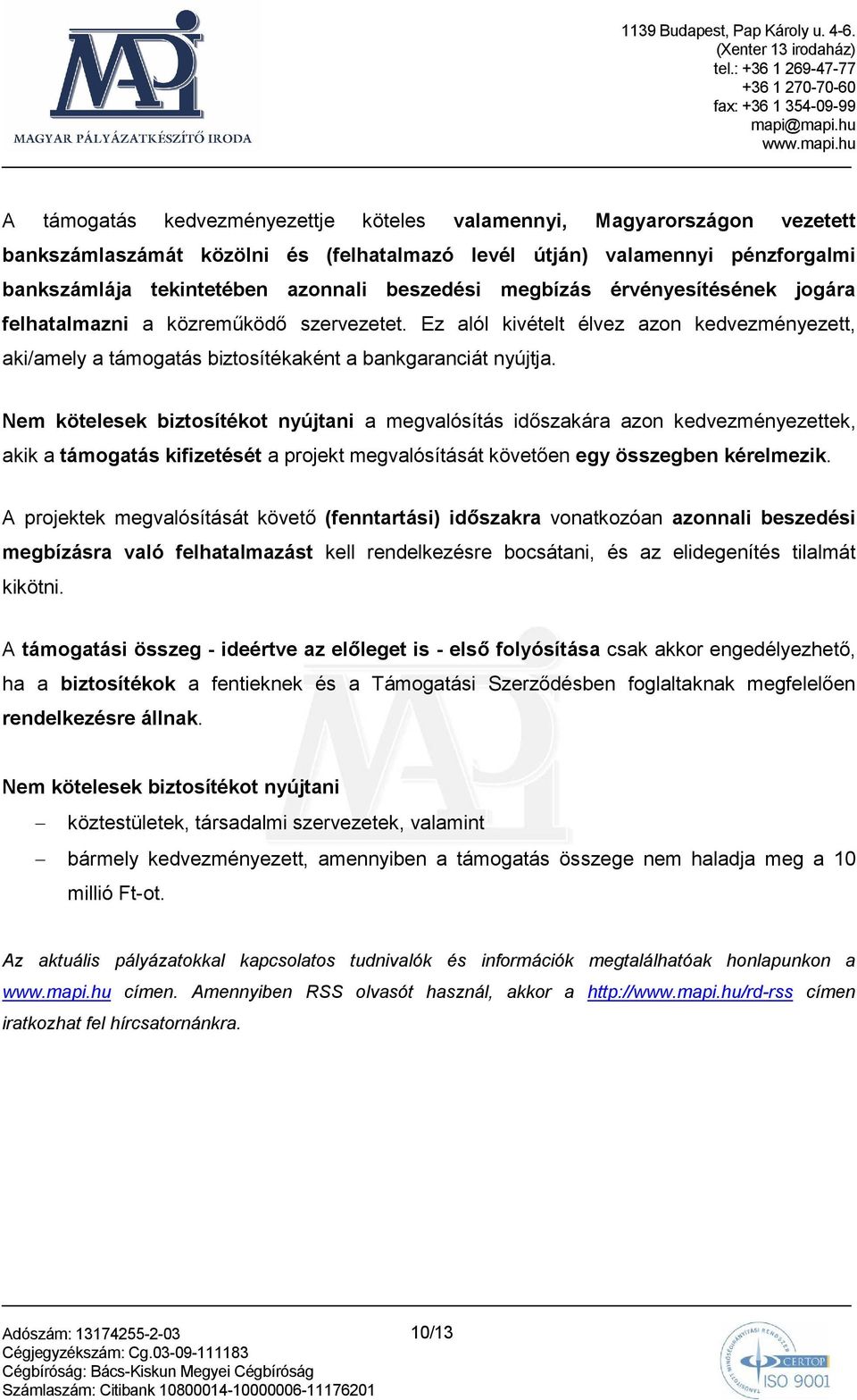 Nem kötelesek biztosítékot nyújtani a megvalósítás idıszakára azon kedvezményezettek, akik a támogatás kifizetését a projekt megvalósítását követıen egy összegben kérelmezik.