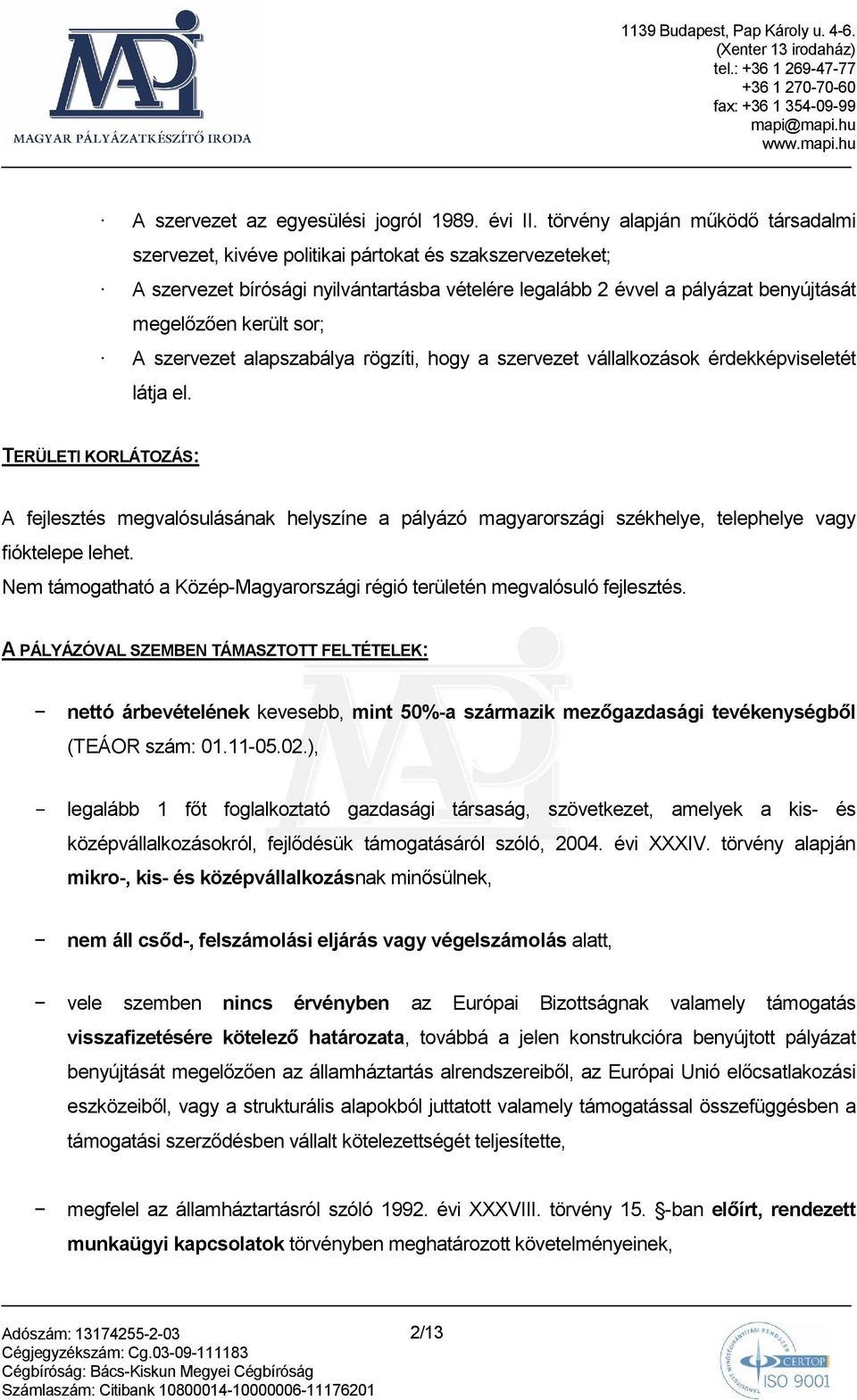 sor; A szervezet alapszabálya rögzíti, hogy a szervezet vállalkozások érdekképviseletét látja el.