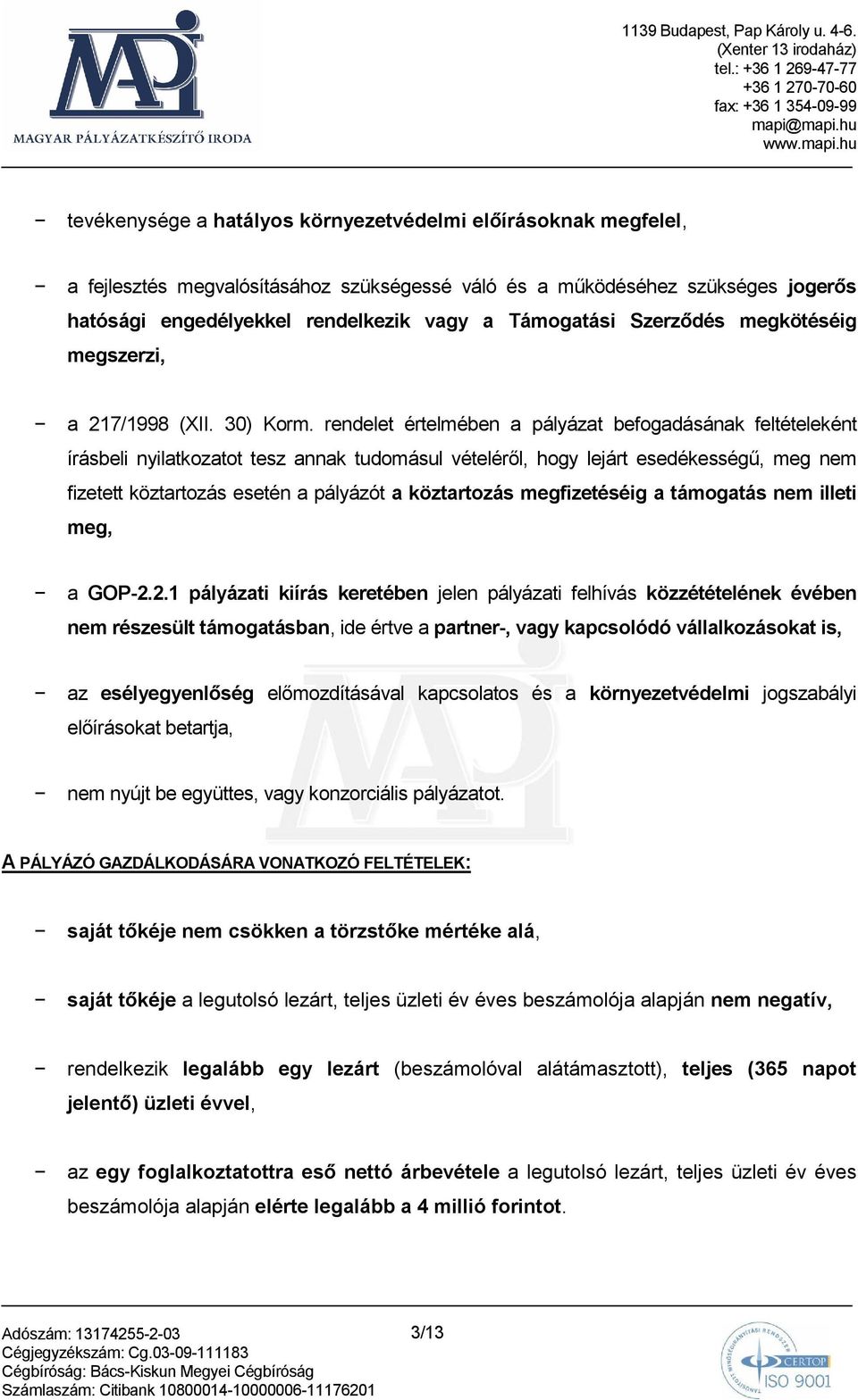 rendelet értelmében a pályázat befogadásának feltételeként írásbeli nyilatkozatot tesz annak tudomásul vételérıl, hogy lejárt esedékességő, meg nem fizetett köztartozás esetén a pályázót a