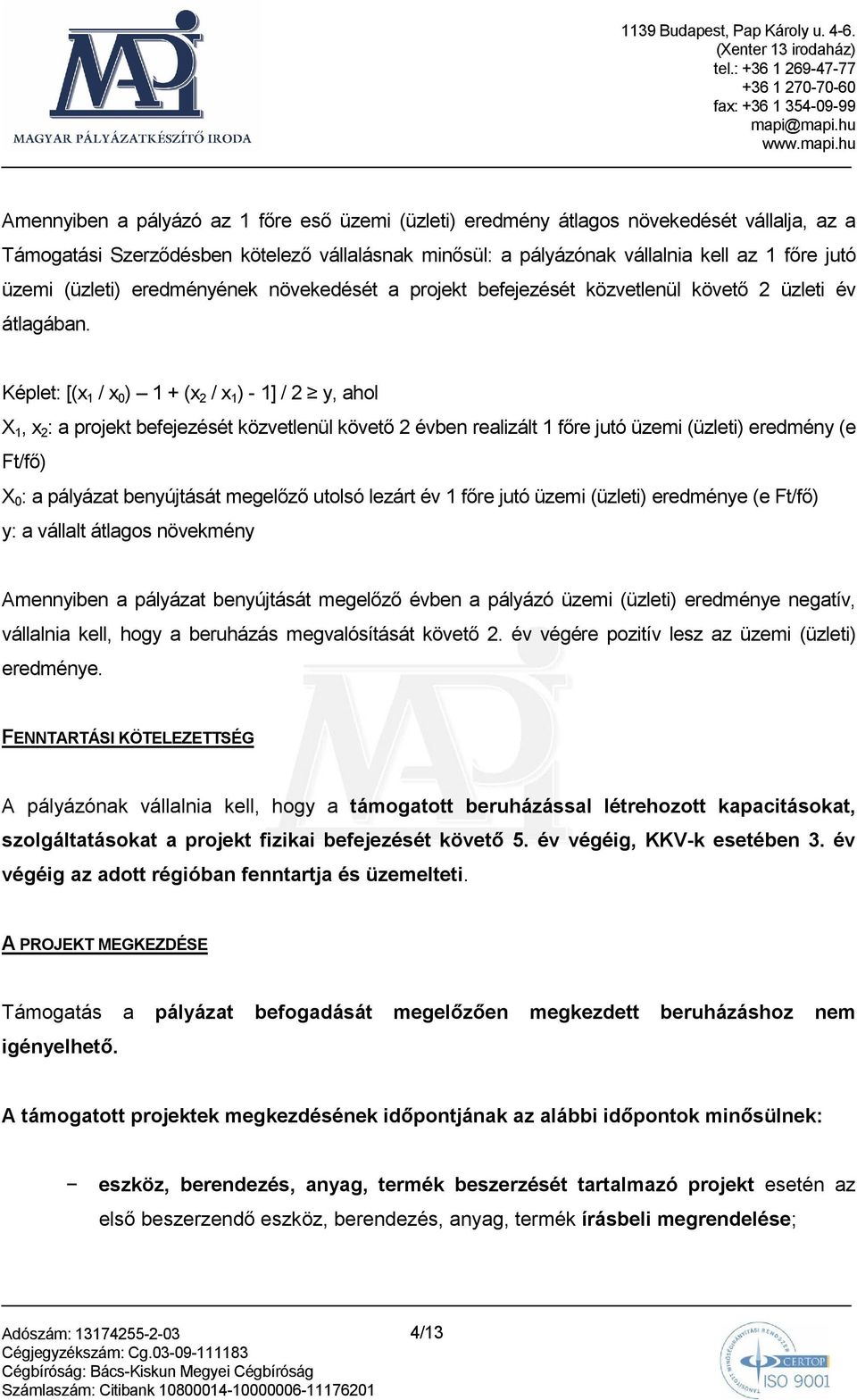 Képlet: [(x 1 / x 0 ) 1 + (x 2 / x 1 ) - 1] / 2 y, ahol X 1, x 2 : a projekt befejezését közvetlenül követı 2 évben realizált 1 fıre jutó üzemi (üzleti) eredmény (e Ft/fı) X 0 : a pályázat