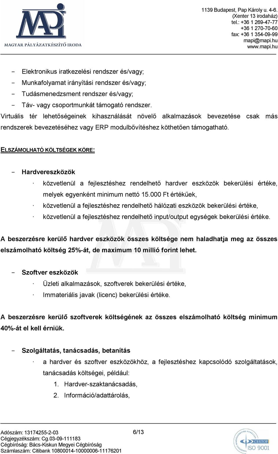 ELSZÁMOLHATÓ KÖLTSÉGEK KÖRE: - Hardvereszközök közvetlenül a fejlesztéshez rendelhetı hardver eszközök bekerülési értéke, melyek egyenként minimum nettó 15.